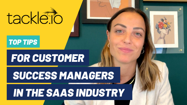 Top Tips for Customer Success Managers in the Saas Industry Tackle io video 